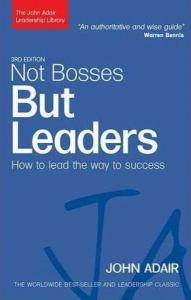 Not Bosses but Leaders: How to Lead the Way to Success (The John Adair Leadership Library)