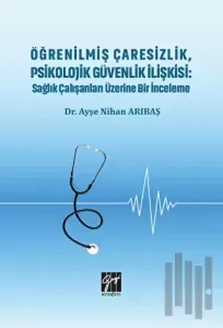 Öğrenilmiş Çaresizlik, Psikolojik Güvenlik İlişkisi : Sağlık Çalışanları Üzerine Bir İnceleme