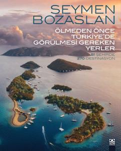 Ölmeden Önce Türkiye'de Görülmesi Gereken Yerler - 81 Şehirde 270 Destinasyon (Ciltli)