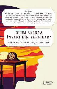 Ölüm Anında İnsanı Kim Yargılar? Tanrı mı Vicdan mı Hiçlik mi?