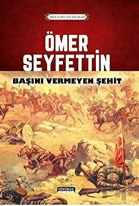 Ömer Seyfettin - Başını Vermeyen Şehit
