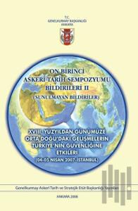 On Birinci Askeri Tarih Sempozyumu Bildirileri 2 : XVIII. Yüzyıldan Günümüze Orta Doğu'daki Gelişmelerin Türkiye'nin Güvenliğine Etkileri