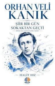 Orhan Veli Kanık: Şiir Bir Gun Sokaktan Geçti - Orhan Veli Kanık'ın Şiirli Hayatı