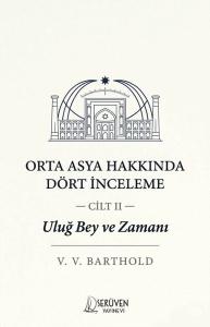 Orta Asya Hakkında Dört İnceleme Cilt 2 - Uluğ Bey ve Zamanı