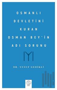 Osmanlı Devletini Kuran Osman Bey’in Adı Sorunu