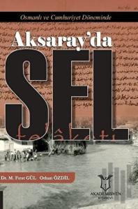 Osmanlı ve Cumhuriyet Döneminde Aksaray’da Sel Felaketi