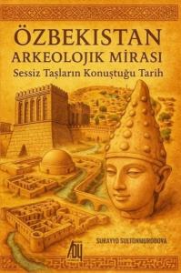 Özbekistan Arkeolojik Mirası - Sessiz Taşların Konuştuğu Tarih
