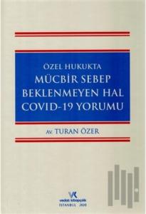 Özel Hukukta Mücbir Sebep Beklenmeyen Hal Covid-19 Yorumu