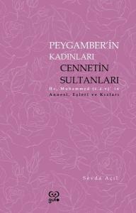 Peygamberin Kadınları: Cennetin Sultanları - Hz. Muhammedin Annesi Eşleri ve Kızları