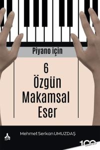Piyano İçin 6 Özgün Makamsal Eser