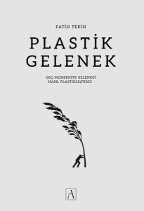 Plastik Gelenek - Geç Modernite Geleneği Nasıl Plastikleştirdi