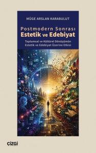 Postmodern Sonrası Estetik ve Edebiyat - Toplumsal ve Kültürel Dönüşümün Estetik ve Edebiyat Üzerine