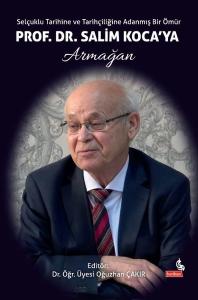 Prof. Dr. Salim Koca'ya Armağan - Selçuklu Tarihine ve Tarihçiliğine Adanmış Bir Ömür
