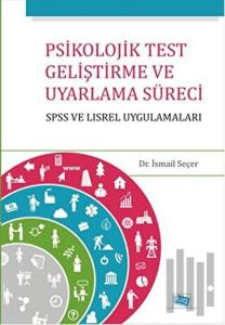 Psikolojik Test Geliştirme ve Uyarlama Süreci : SPSS ve LISREL Uygulamaları