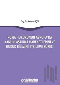 Roma Hukukunun Avrupa'da Kanunlaştırma Hareketlerini ve Hukuk Bilimini Etkileme Süreci