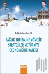 Sağlık Turizmine Yönelik Stratejiler ve Türkiye Ekonomisine Katkısı