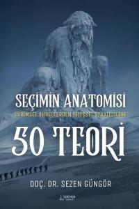 Seçimin Anatomisi: 50 Teori - Evirmsel Süreçlerden Bilişsel Stratejilere