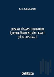 Sermaye Piyasası Hukukunda İçerden Öğrenenlerin Ticareti (Bilgi Suistimali) (Ciltli)