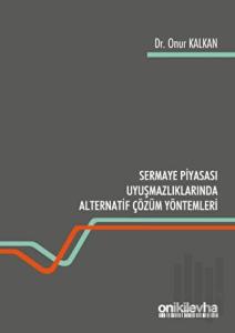 Sermaye Piyasası Uyuşmazlıklarında Alternatif Çözüm Yöntemleri
