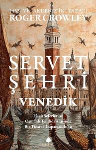 Servet Şehri ve Venedik - Haçlı Seferleri ve Osmanlı Tehdidi Arasında Bir Ticaret İmparatorluğu