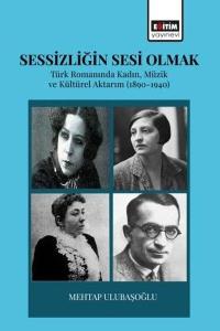 Sessizliğin Sesi Olmak - Türk Romanında Kadın Müzik ve Kültürel Aktarım 1890 - 1940