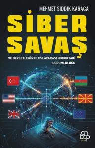 Siber Savaş ve Devletlerin Uluslararası Hukuktaki Sorumluluğu