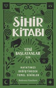 Sihir Kitabı: Yeni Başlayanlar İçin - Hayatınızı Değiştirecek Temel Sihirler