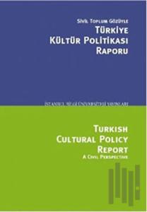 Sivil Toplum Gözüyle Türkiye Kültür Politikası Raporu/Turkish Cultural Polcy Report A Civil Perspective