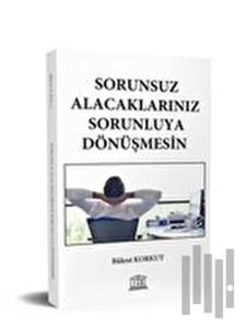 Sorunsuz Alacaklarınız Sorunluya Dönüşmesin
