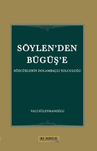 Söylen'den Bügüş'e - Sözcüklerin Dolambaçlı Yolculuğu