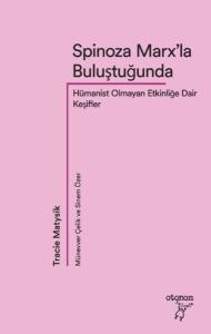 Spinoza Marx’la Buluştuğunda Hümanist Olmayan Etkinliğe Dair Keşifler