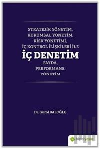 Stratejik Yönetim, Kurumsal Yönetim, Risk Yönetimi, İç Kontrol İlişkileri İle İç Denetim Fayda, Performans, Yönetim