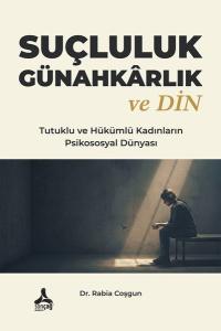 Suçluluk Günahkarlık ve Din - Tutuklu ve Hükümlü Kadınların Psikososyal Dünyası
