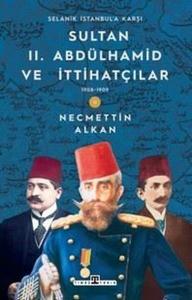 Sultan 2.Abdülhamid ve İttihatçılar & 1908 - 1909 Selanik İstanbul'a Karşı