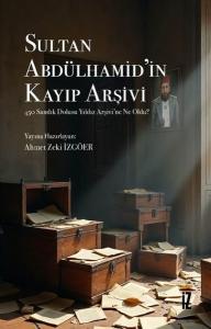Sultan Abdülhamid'in Kayıp Arşivi - 450 Sandık Dolusu Yıldız Arşivi’ne Ne Oldu?