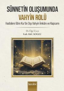 Sünnetin Oluşumunda Vahyin Rolü - Hadislere Göre Kur'an Dışı Vahyin İmkanı ve Kapsamı
