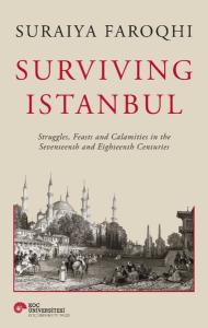 Surviving Istanbul - Struggles Feasts and Calamities in the Seventeenth and Eighteenh Centuries (Ciltli)
