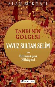 Tanrı'nın Gölgesi - Yavuz Sultan Selim ve Bilinmeyen Hikayesi