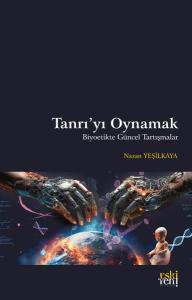 Tanrı'yı Oynamak - Biyoetikte Güncel Tartışmalar