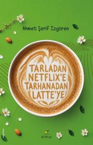 Tarladan Netflix'e Tarhanadan Latte'ye