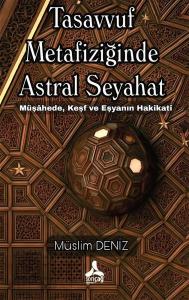 Tasavvuf Metafiziğinde Astral Seyahat - Müşahede Keşf ve Eşyanın Hakikati