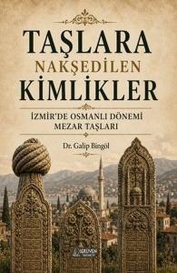 Taşlara Nakşedilen Kimlikler - İzmir'de Osmanlı Dönemi Mezar Taşları