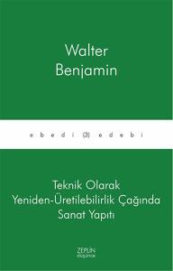 Teknik Olarak Yeniden - Üretilebilirlik Çağında Sanat Yapıtı