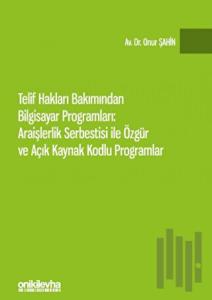 Telif Hakları Bakımından Bilgisayar Programları: Araişlerlik Serbestisi ile Özgür ve Açık Kaynak Kodlu Programlar (Ciltli)