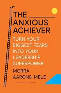 The Anxious Achiever : Turn Your Biggest Fears into Your Leadership Superpower (Ciltli)
