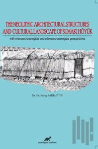 The Neolithic Architectural Structures and Cultural Landscape of Sumaki Höyük