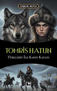 Tomris Hatun - Türklerin İlk Kadın Kağanı