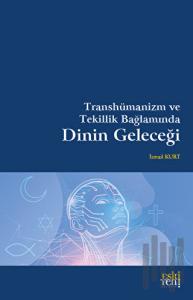 Transhümanizm ve Tekillik Bağlamında Dinin Geleceği