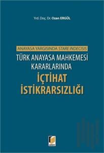 Türk Anayasa Mahkemesi Kararlarında İçtihat İstikrarsızlığı