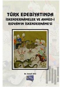Türk Edebiyatında İskendernameler ve Ahmed-i Rıdvan'ın İskendername'si